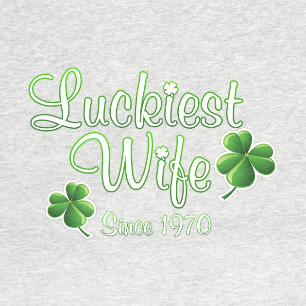 Luckiest Wife Since 1970 St. Patrick's Day Wedding Anniversary by Just Another Shirt